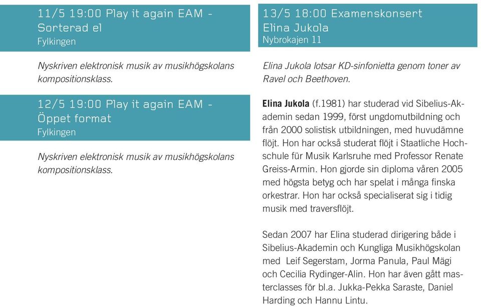 13/5 18:00 Examenskonsert Elina Jukola Nybrokajen 11 Elina Jukola lotsar KD-sinfonietta genom toner av Ravel och Beethoven. Elina Jukola (f.