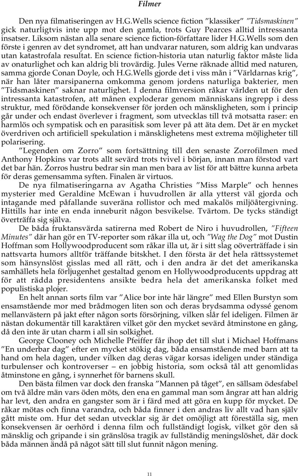 En science fiction-historia utan naturlig faktor måste lida av onaturlighet och kan aldrig bli trovärdig. Jules Verne räknade alltid med naturen, samma gjorde Conan Doyle, och H.G.