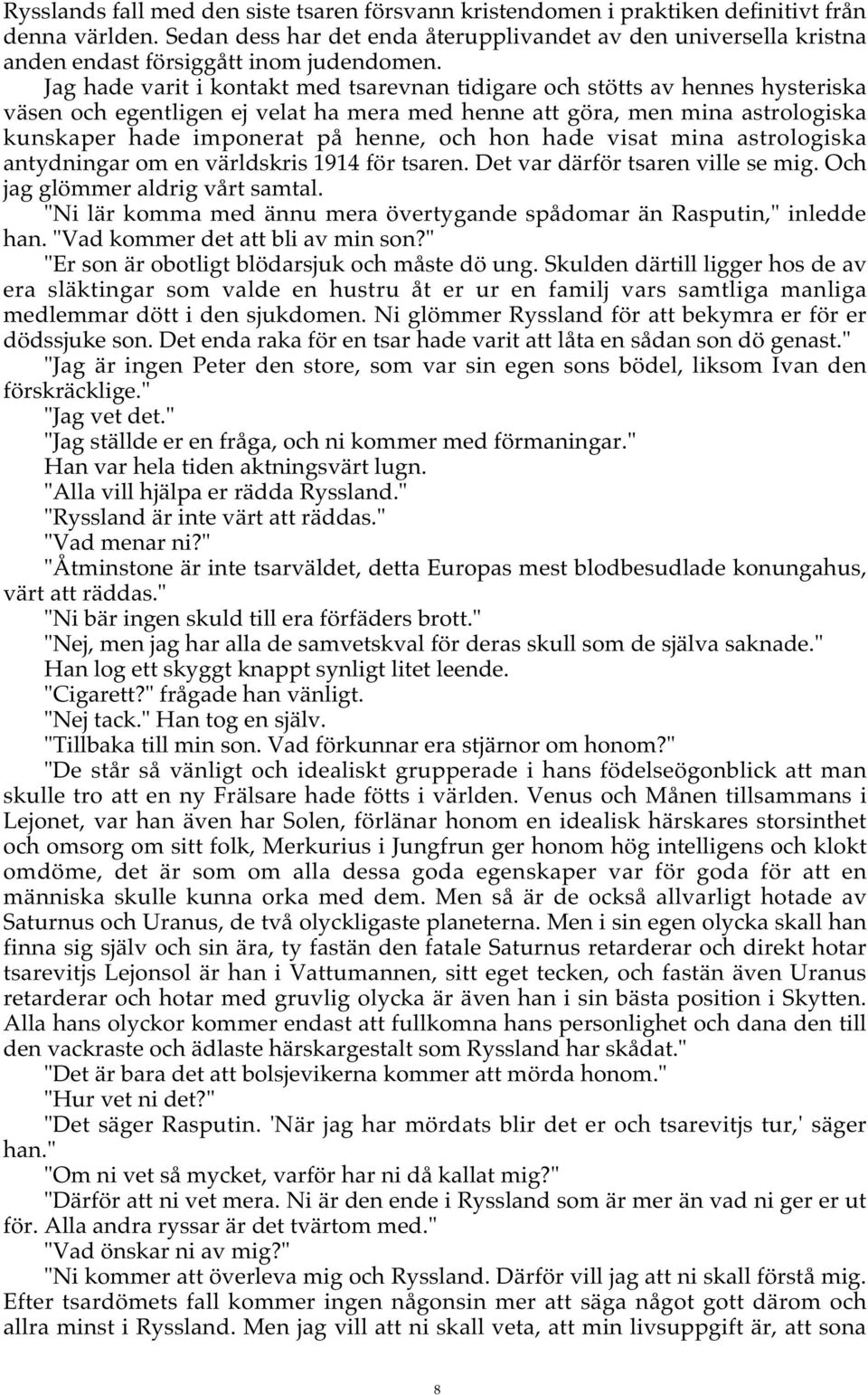 Jag hade varit i kontakt med tsarevnan tidigare och stötts av hennes hysteriska väsen och egentligen ej velat ha mera med henne att göra, men mina astrologiska kunskaper hade imponerat på henne, och