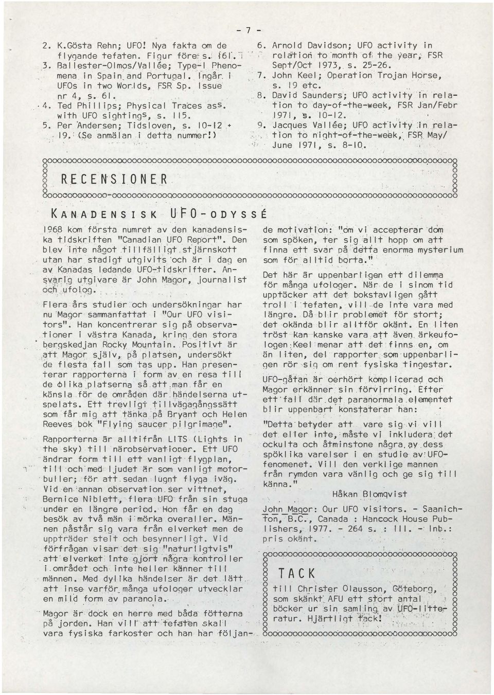 Jan/Febr, 97, s 0 2, 9 Jacques Vae; UFO activity :f n rea tian t nihtfthewek, FS May/ June 97, s IQ BasterOims/Vae; Type Phen mena in Spain and Prtua (når i UFOs in tw W r ds, FSR Sp ssu e nr 4, s 6