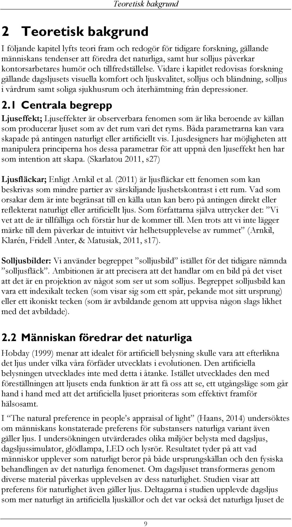 Vidare i kapitlet redovisas forskning gällande dagsljusets visuella komfort och ljuskvalitet, solljus och bländning, solljus i vårdrum samt soliga sjukhusrum och återhämtning från depressioner. 2.