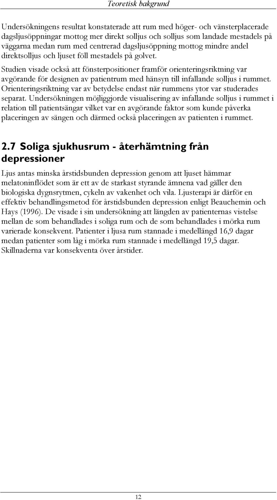 Studien visade också att fönsterpositioner framför orienteringsriktning var avgörande för designen av patientrum med hänsyn till infallande solljus i rummet.