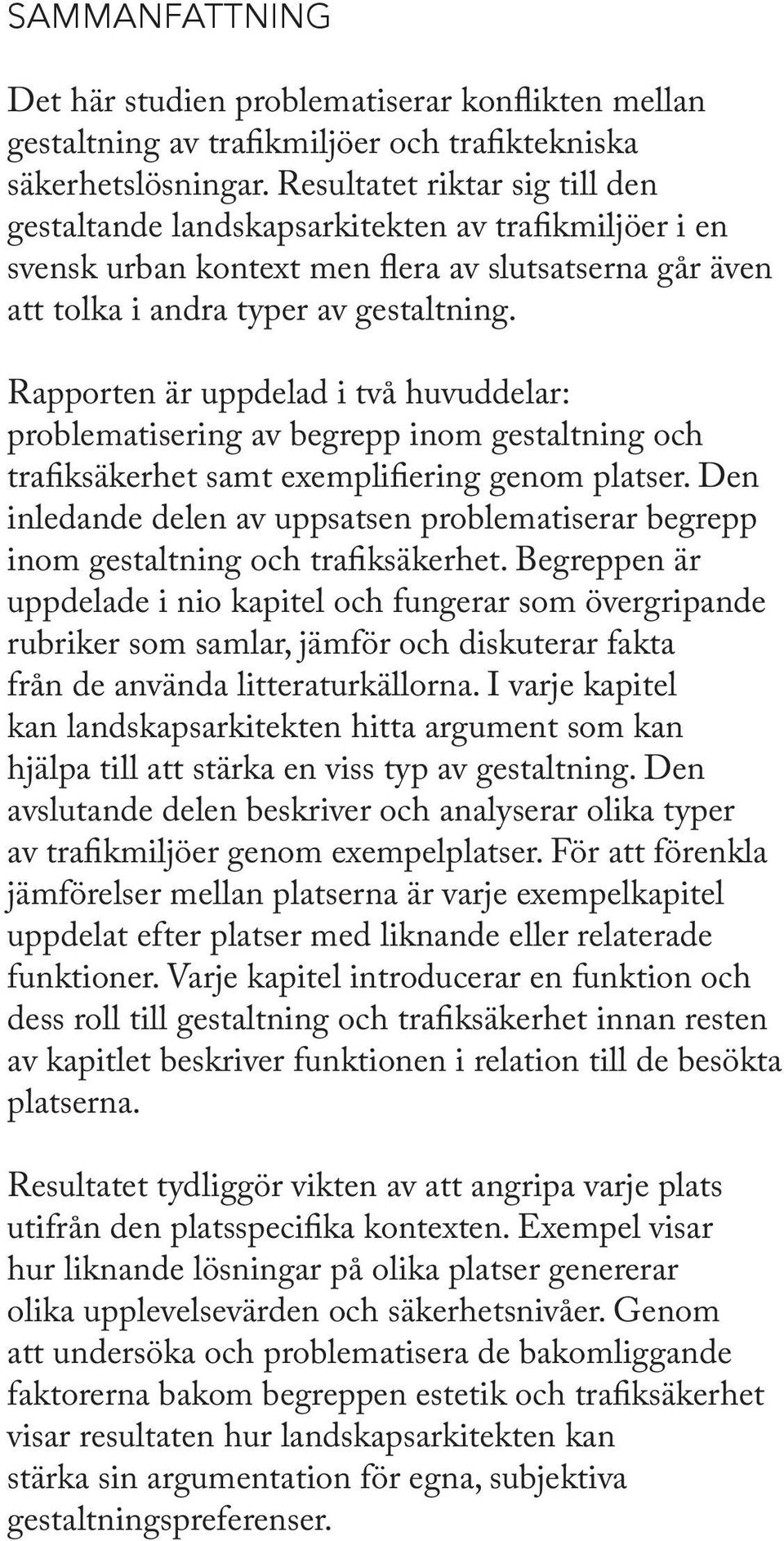 Rapporten är uppdelad i två huvuddelar: problematisering av begrepp inom gestaltning och trafiksäkerhet samt exemplifiering genom platser.