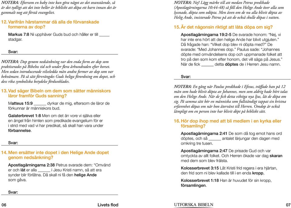 NOTERA: Dop genom nedsänkning var den enda form av dop som praktiserades på Bibelns tid och under flera århundraden efter korset.