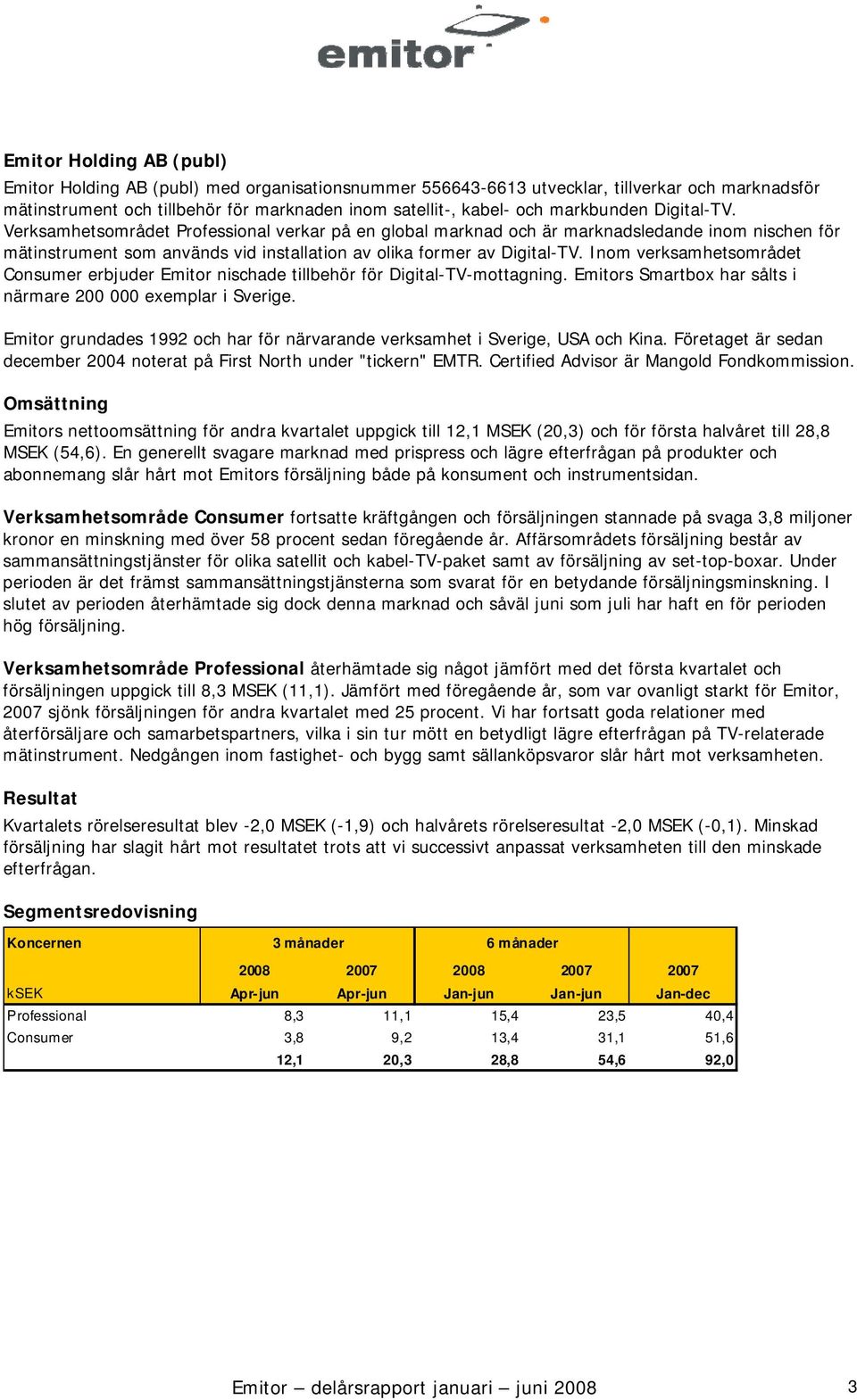 Inom verksamhetsområdet Consumer erbjuder Emitor nischade tillbehör för Digital-TV-mottagning. Emitors Smartbox har sålts i närmare 200 000 exemplar i Sverige.