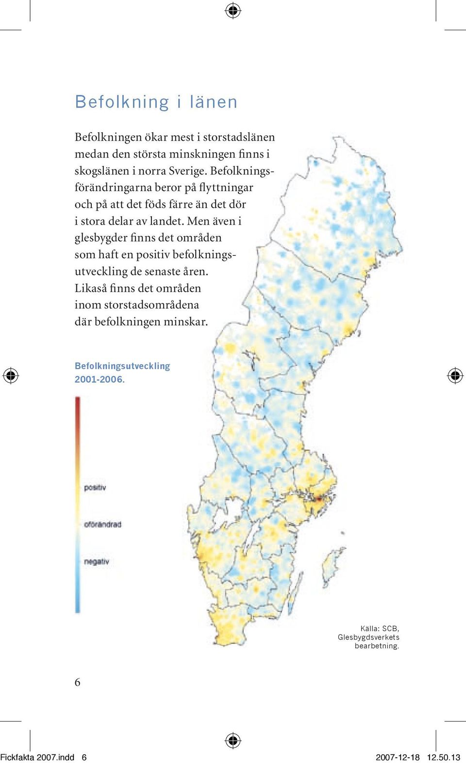 Men även i glesbygder finns det områden som haft en positiv befolkningsutveckling de senaste åren.