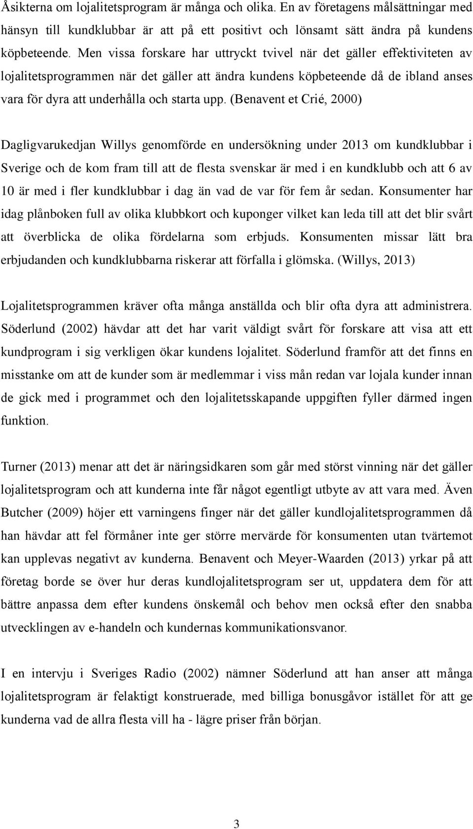 upp. (Benavent et Crié, 2000) Dagligvarukedjan Willys genomförde en undersökning under 2013 om kundklubbar i Sverige och de kom fram till att de flesta svenskar är med i en kundklubb och att 6 av 10