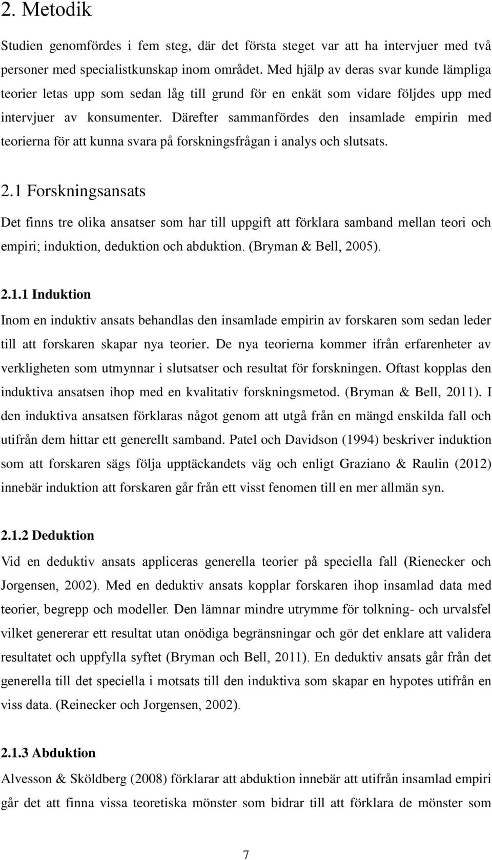 Därefter sammanfördes den insamlade empirin med teorierna för att kunna svara på forskningsfrågan i analys och slutsats. 2.