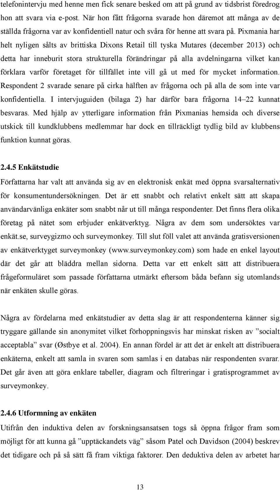 Pixmania har helt nyligen sålts av brittiska Dixons Retail till tyska Mutares (december 2013) och detta har inneburit stora strukturella förändringar på alla avdelningarna vilket kan förklara varför