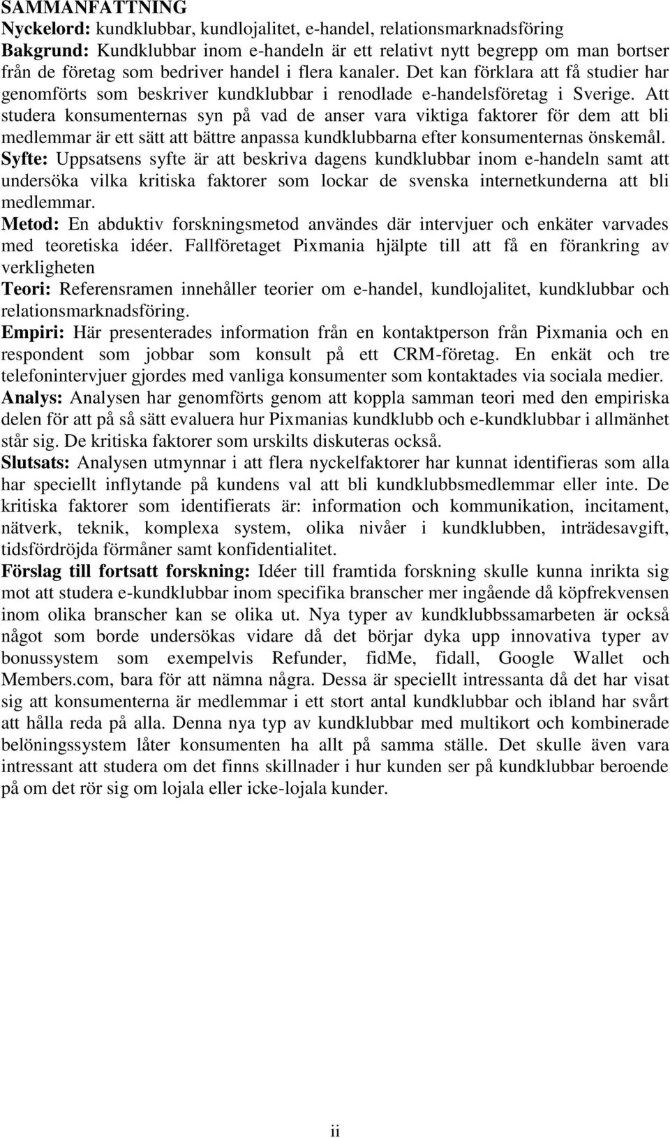 Att studera konsumenternas syn på vad de anser vara viktiga faktorer för dem att bli medlemmar är ett sätt att bättre anpassa kundklubbarna efter konsumenternas önskemål.