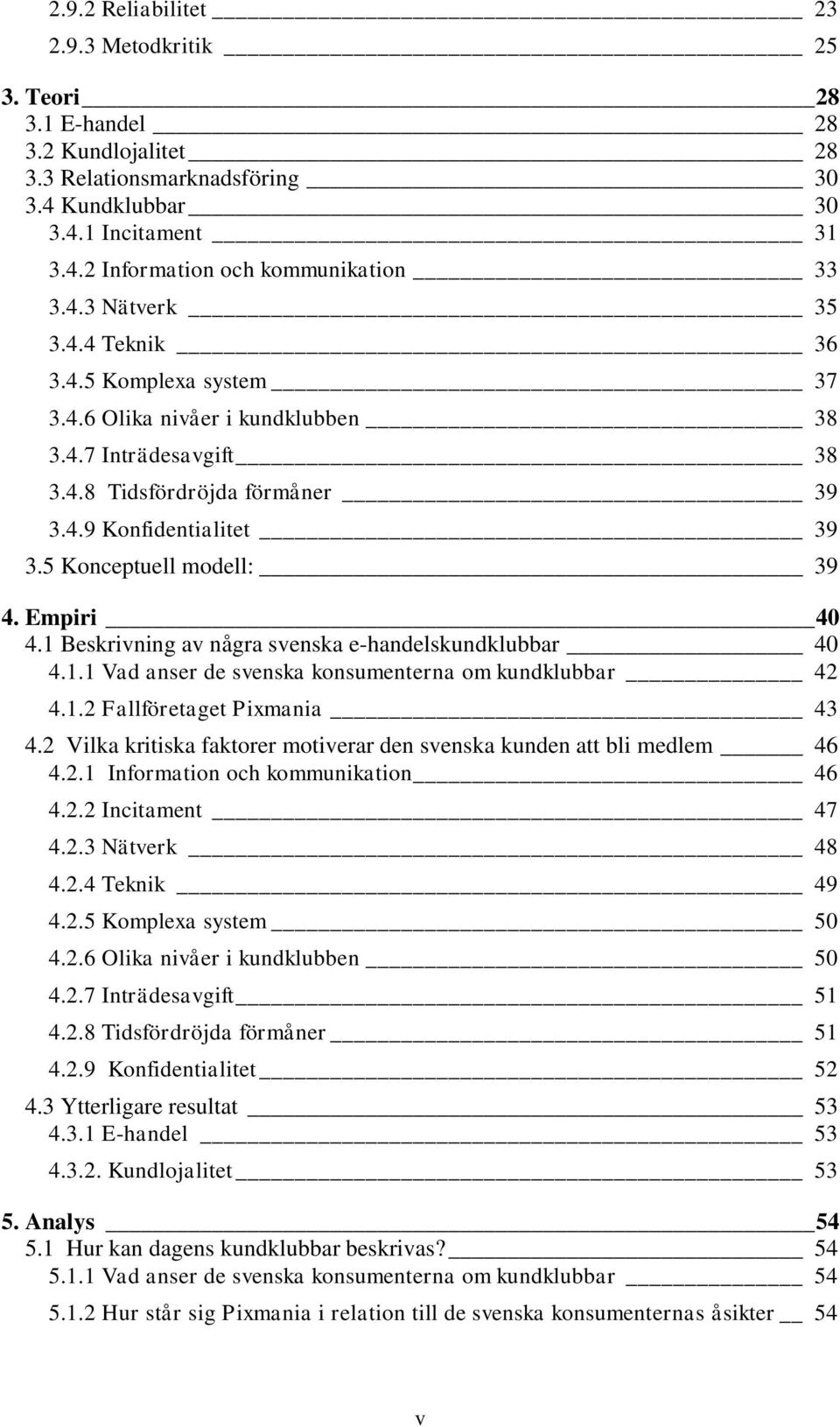 5 Konceptuell modell: 39 4. Empiri 40 4.1 Beskrivning av några svenska e-handelskundklubbar 40 4.1.1 Vad anser de svenska konsumenterna om kundklubbar 42 4.1.2 Fallföretaget Pixmania 43 4.