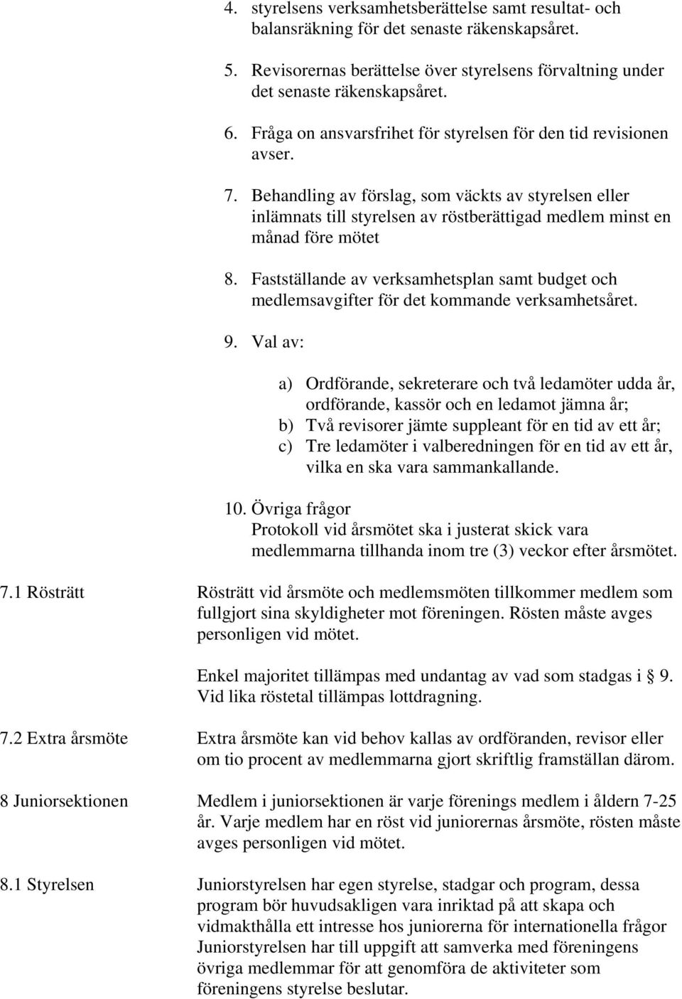 Behandling av förslag, som väckts av styrelsen eller inlämnats till styrelsen av röstberättigad medlem minst en månad före mötet 8.