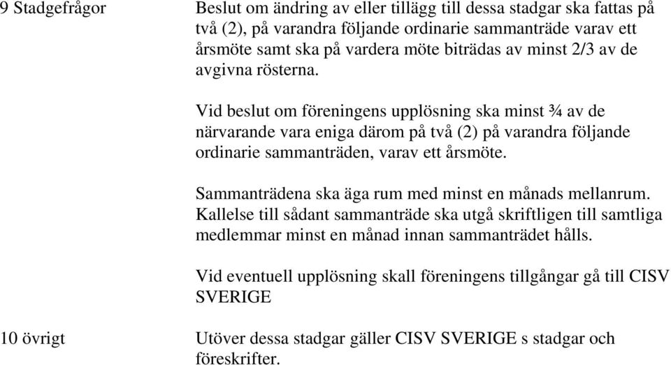 Vid beslut om föreningens upplösning ska minst ¾ av de närvarande vara eniga därom på två (2) på varandra följande ordinarie sammanträden, varav ett årsmöte.