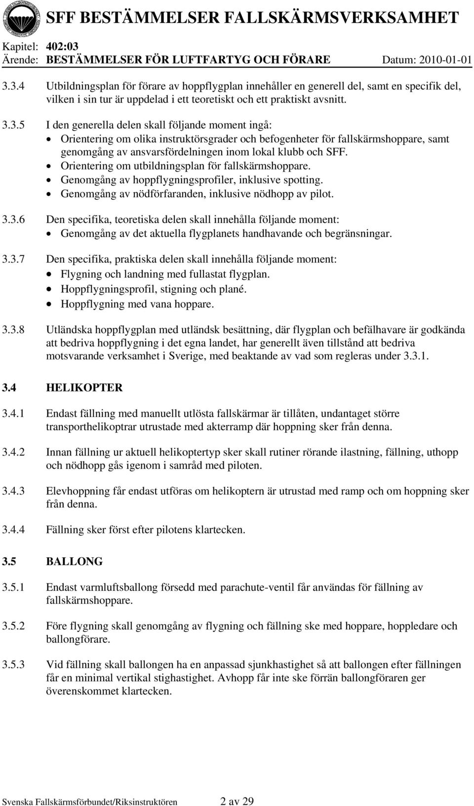 Orientering om utbildningsplan för fallskärmshoppare. Genomgång av hoppflygningsprofiler, inklusive spotting. Genomgång av nödförfaranden, inklusive nödhopp av pilot. 3.