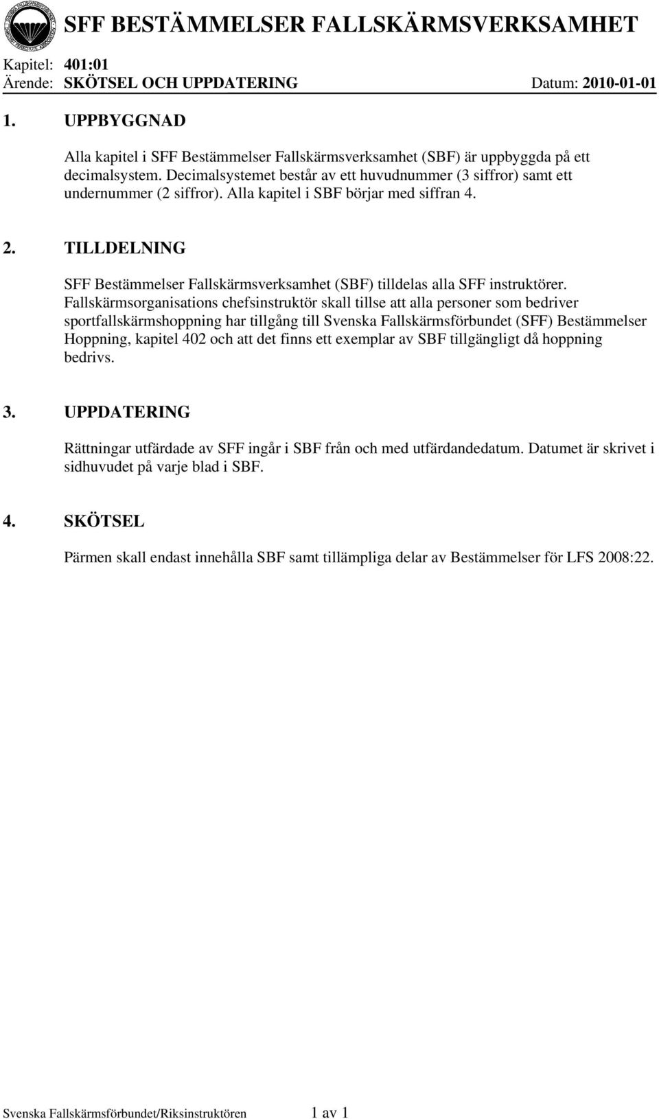 TILLDELNING SFF Bestämmelser Fallskärmsverksamhet (SBF) tilldelas alla SFF instruktörer.