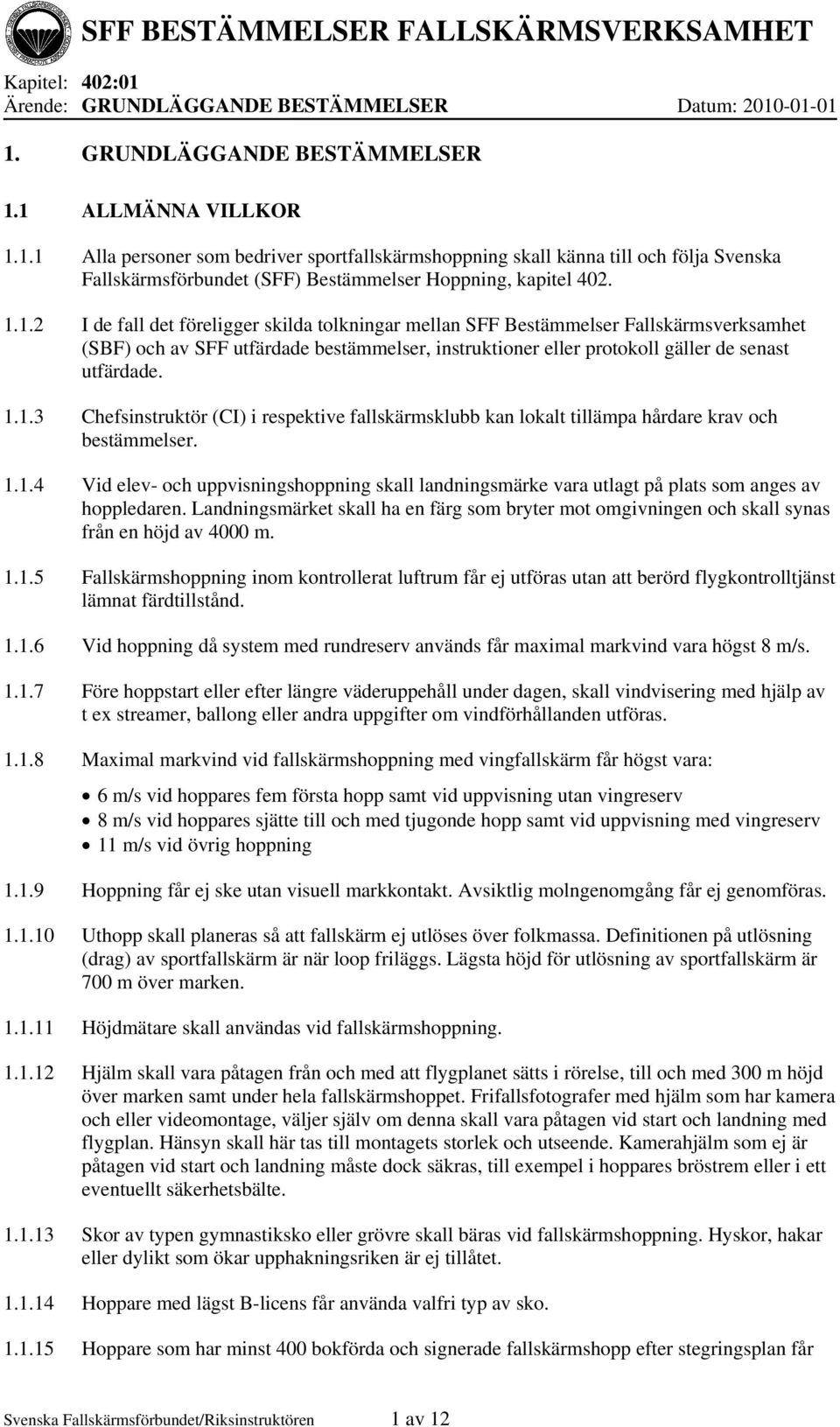 1.1.4 Vid elev- och uppvisningshoppning skall landningsmärke vara utlagt på plats som anges av hoppledaren.