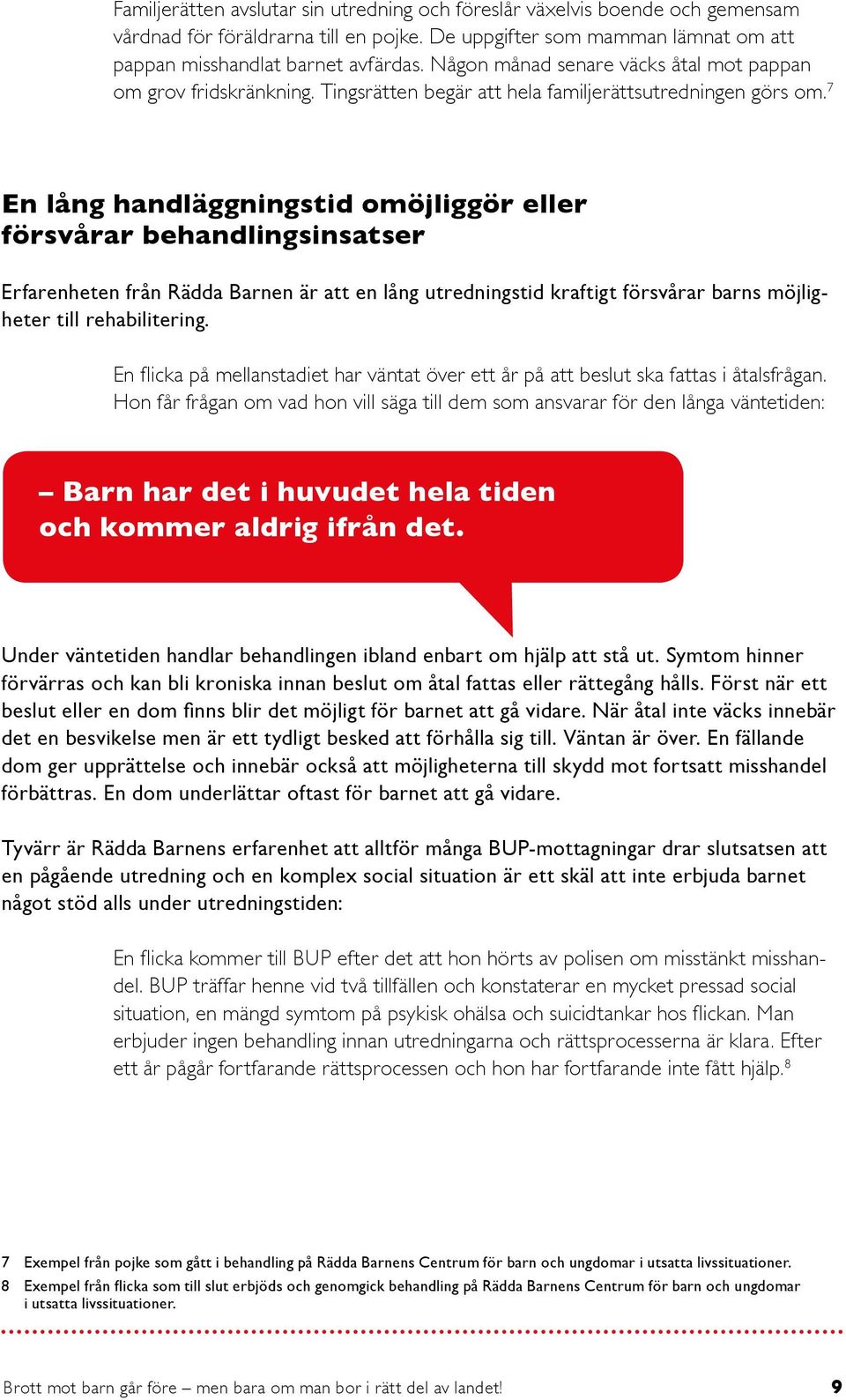 7 En lång handläggningstid omöjliggör eller försvårar behandlingsinsatser Erfarenheten från Rädda Barnen är att en lång utredningstid kraftigt försvårar barns möjligheter till rehabilitering.