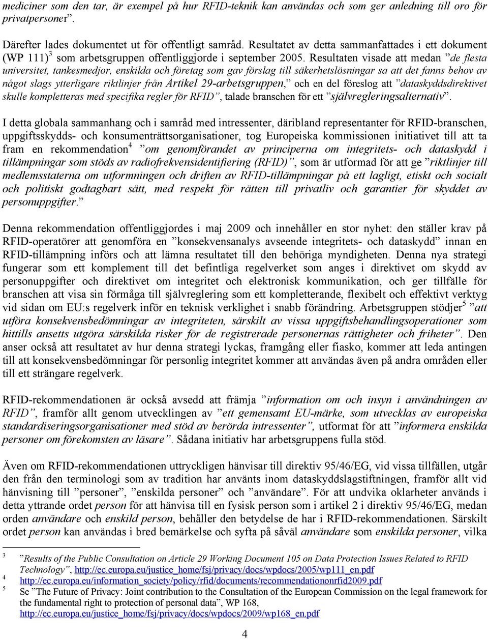 Resultaten visade att medan de flesta universitet, tankesmedjor, enskilda och företag som gav förslag till säkerhetslösningar sa att det fanns behov av något slags ytterligare riktlinjer från Artikel