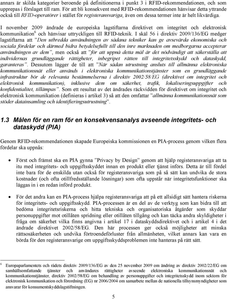 I november 2009 ändrade de europeiska lagstiftarna direktivet om integritet och elektronisk kommunikation 6 och hänvisar uttryckligen till RFID-teknik.