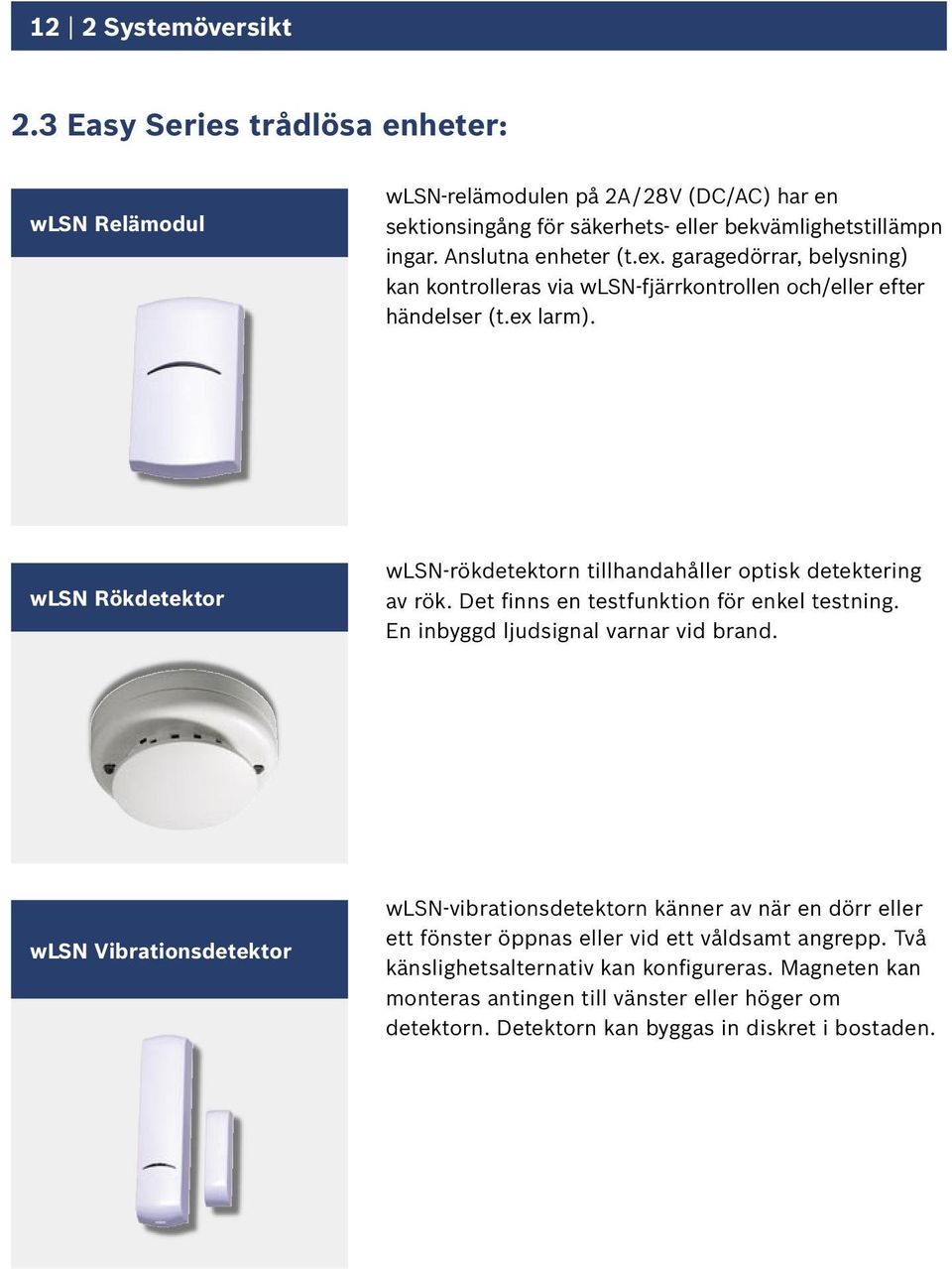 wlsn Rökdetektor wlsn-rökdetektorn tillhandahåller optisk detektering av rök. Det finns en testfunktion för enkel testning. En inbyggd ljudsignal varnar vid brand.