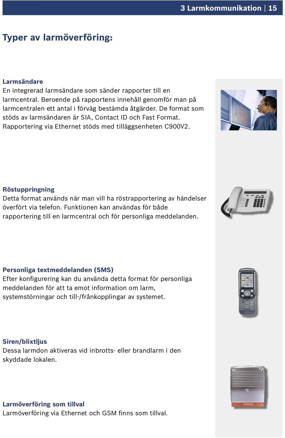 Rapportering via Ethernet stöds med tilläggsenheten C900V2. Röstuppringning Detta format används när man vill ha röstrapportering av händelser överfört via telefon.