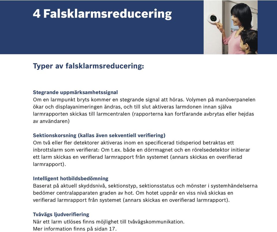 hejdas av användaren) Sektionskorsning (kallas även sekventiell verifiering) Om två eller fler detektorer aktiveras inom en specificerad tidsperiod betraktas ett inbrottslarm som verifierat: Om t.ex.