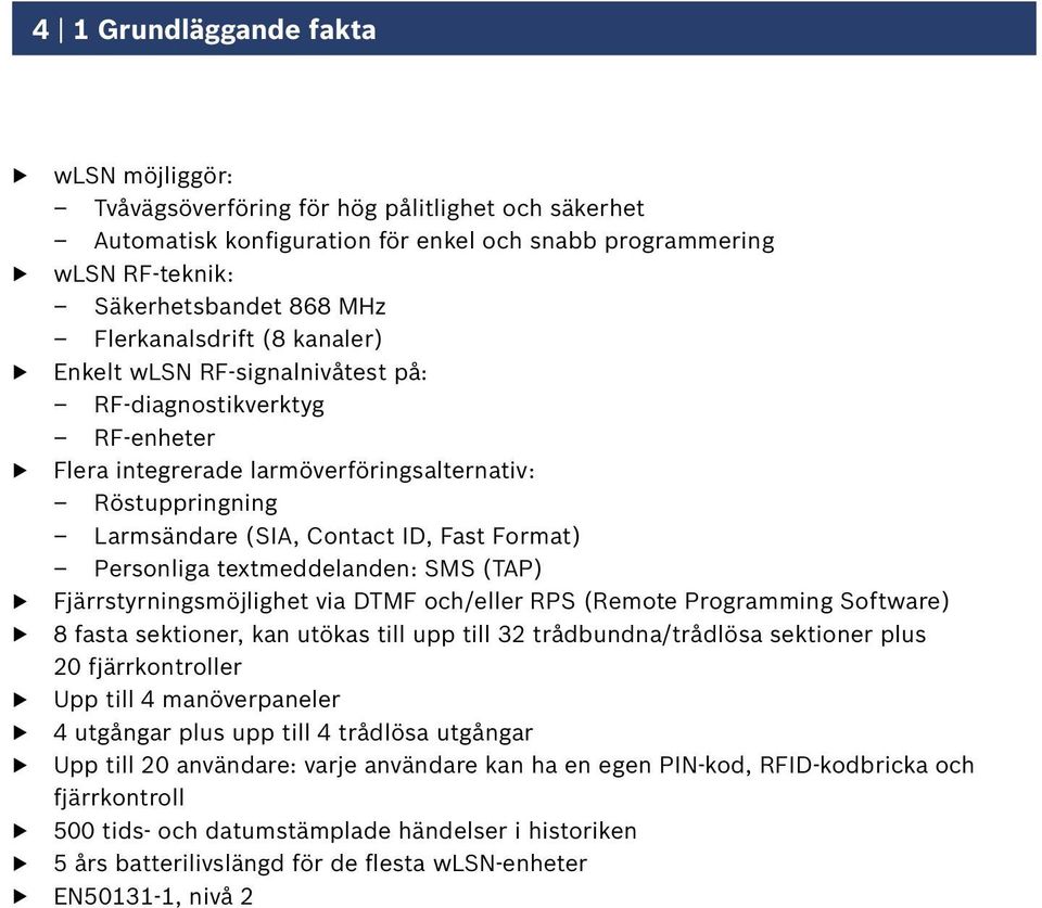 Personliga textmeddelanden: SMS (TAP) Fjärrstyrningsmöjlighet via DTMF och/eller RPS (Remote Programming Software) 8 fasta sektioner, kan utökas till upp till 32 trådbundna/trådlösa sektioner plus 20