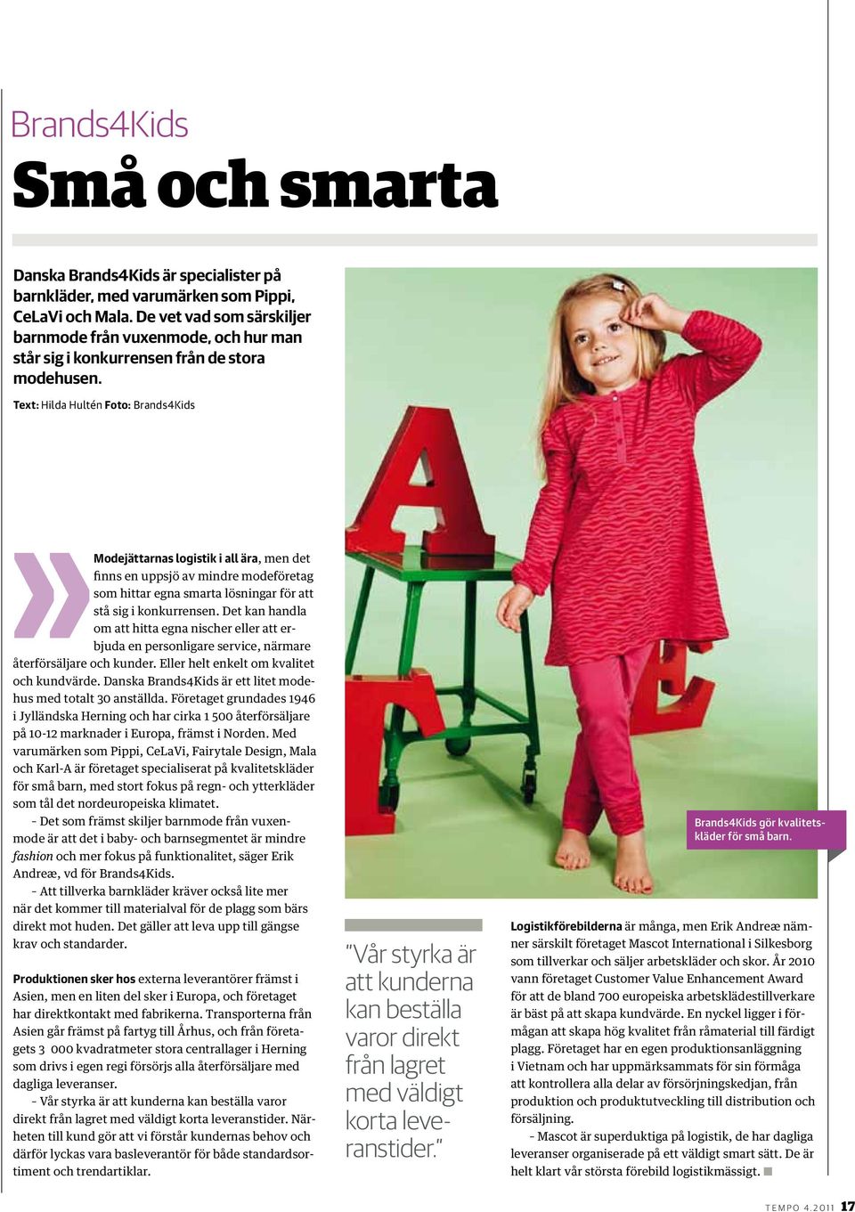 Text: Hilda Hultén Foto: Brands4Kids Modejättarnas logistik i all ära, men det finns en uppsjö av mindre modeföretag som hittar egna smarta lösningar för att stå sig i konkurrensen.