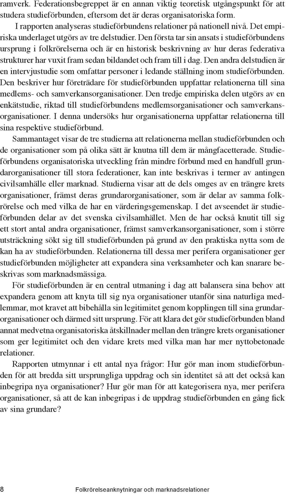 Den första tar sin ansats i studieförbundens ursprung i folkrörelserna och är en historisk beskrivning av hur deras federativa strukturer har vuxit fram sedan bildandet och fram till i dag.