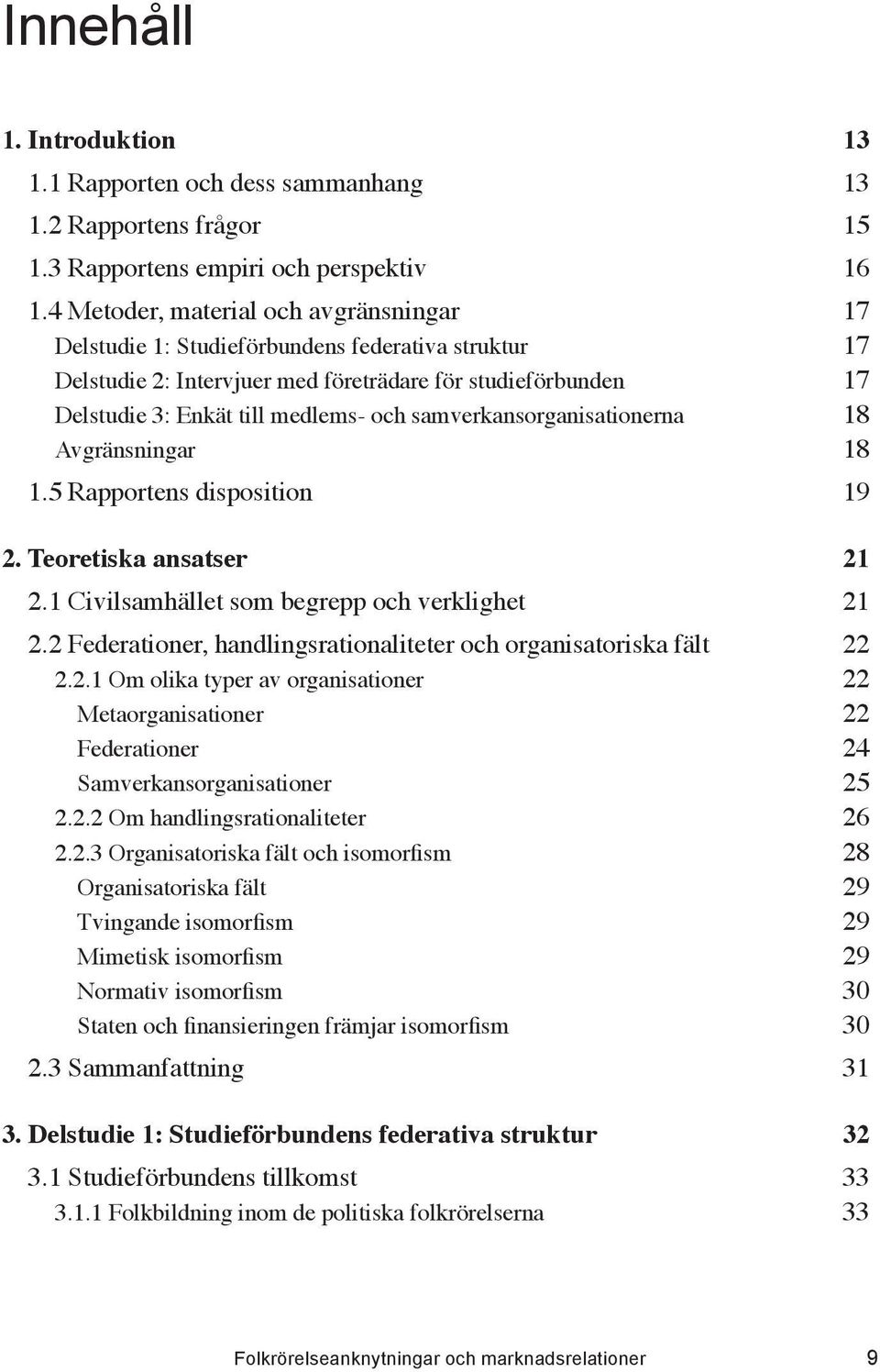 samverkansorganisationerna 18 Avgränsningar 18 1.5 Rapportens disposition 19 2. Teoretiska ansatser 21 2.1 Civilsamhället som begrepp och verklighet 21 2.