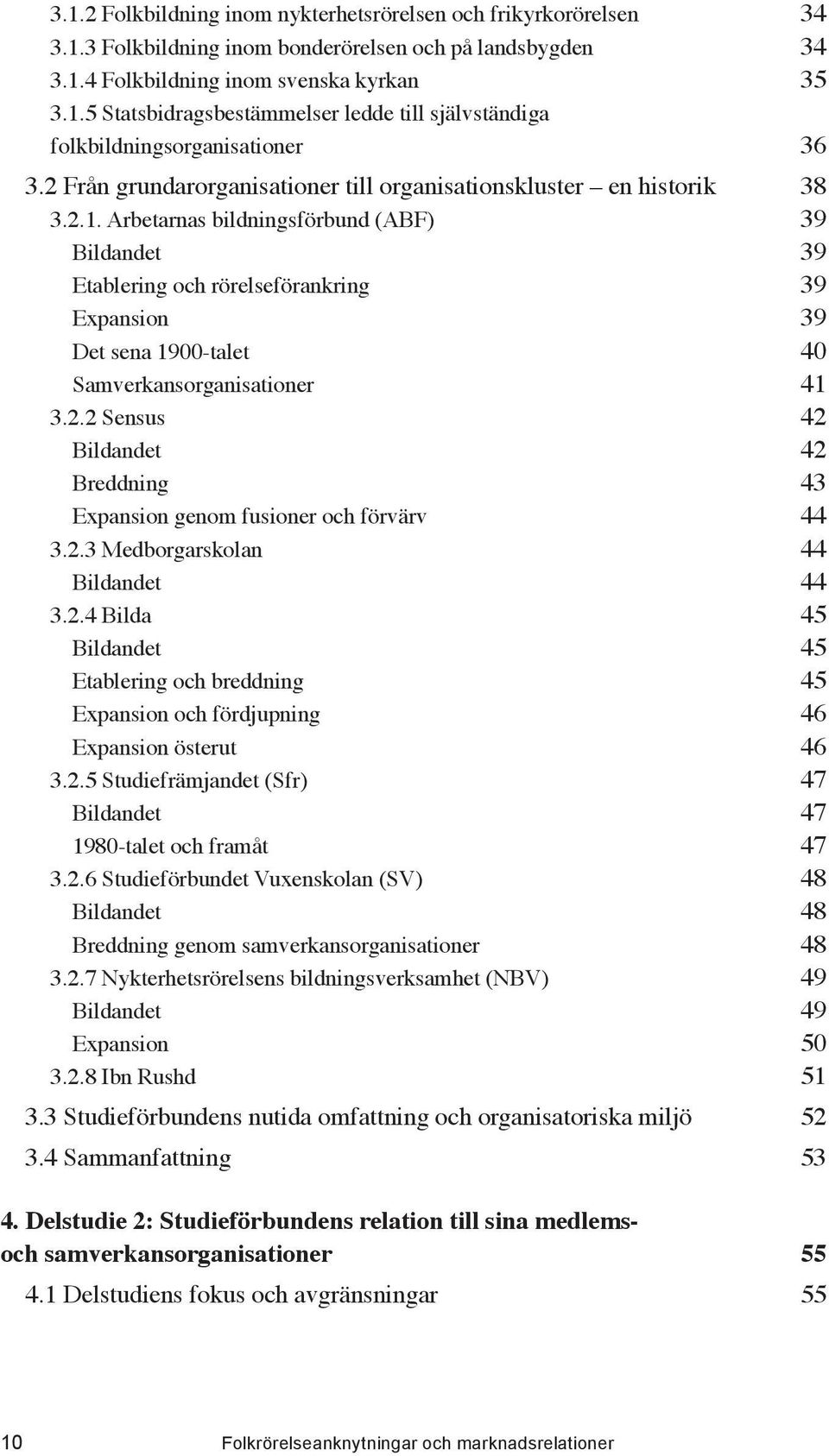 Arbetarnas bildningsförbund (ABF) 39 Bildandet 39 Etablering och rörelseförankring 39 Expansion 39 Det sena 1900-talet 40 Samverkansorganisationer 41 3.2.