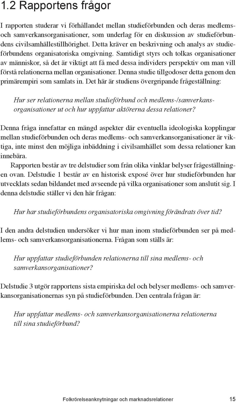 Samtidigt styrs och tolkas organisationer av människor, så det är viktigt att få med dessa individers perspektiv om man vill förstå relationerna mellan organisationer.