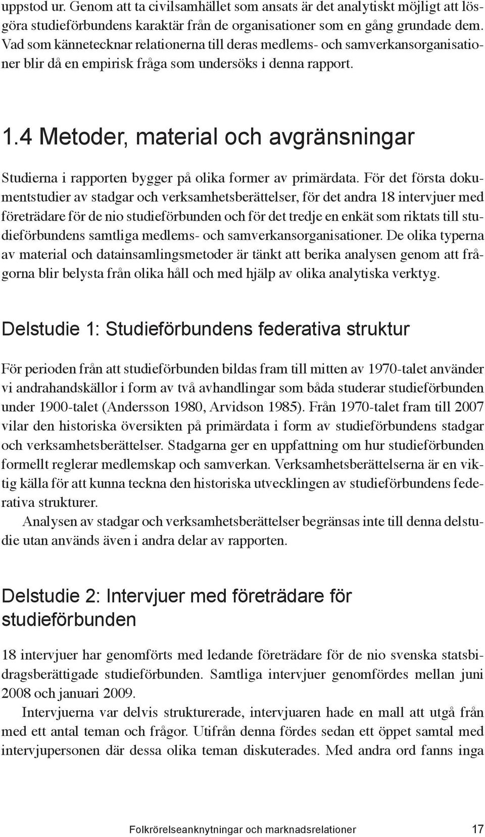 4 Metoder, material och avgränsningar Studierna i rapporten bygger på olika former av primärdata.