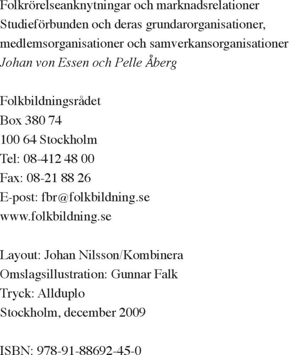 74 100 64 Stockholm Tel: 08-412 48 00 Fax: 08-21 88 26 E-post: fbr@folkbildning.