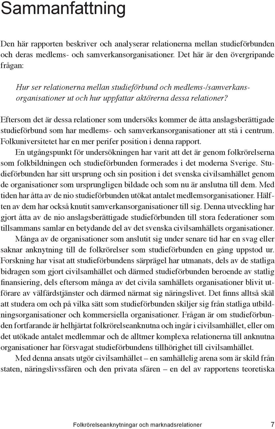 Eftersom det är dessa relationer som undersöks kommer de åtta anslagsberättigade studieförbund som har medlems- och samverkansorganisationer att stå i centrum.