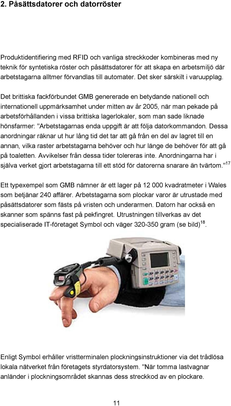 Det brittiska fackförbundet GMB genererade en betydande nationell och internationell uppmärksamhet under mitten av år 2005, när man pekade på arbetsförhållanden i vissa brittiska lagerlokaler, som