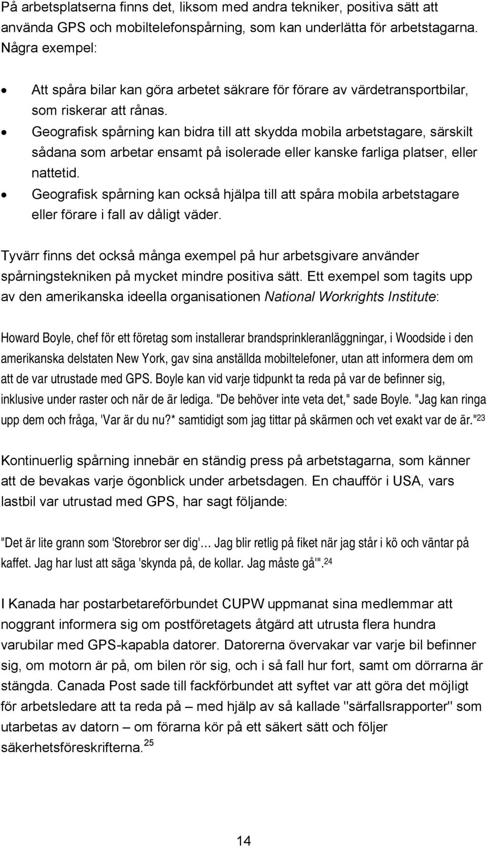 Geografisk spårning kan bidra till att skydda mobila arbetstagare, särskilt sådana som arbetar ensamt på isolerade eller kanske farliga platser, eller nattetid.