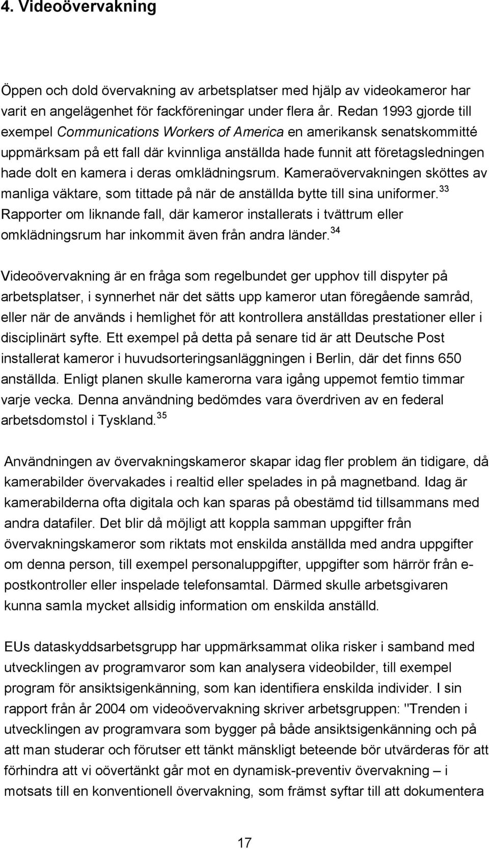 deras omklädningsrum. Kameraövervakningen sköttes av manliga väktare, som tittade på när de anställda bytte till sina uniformer.