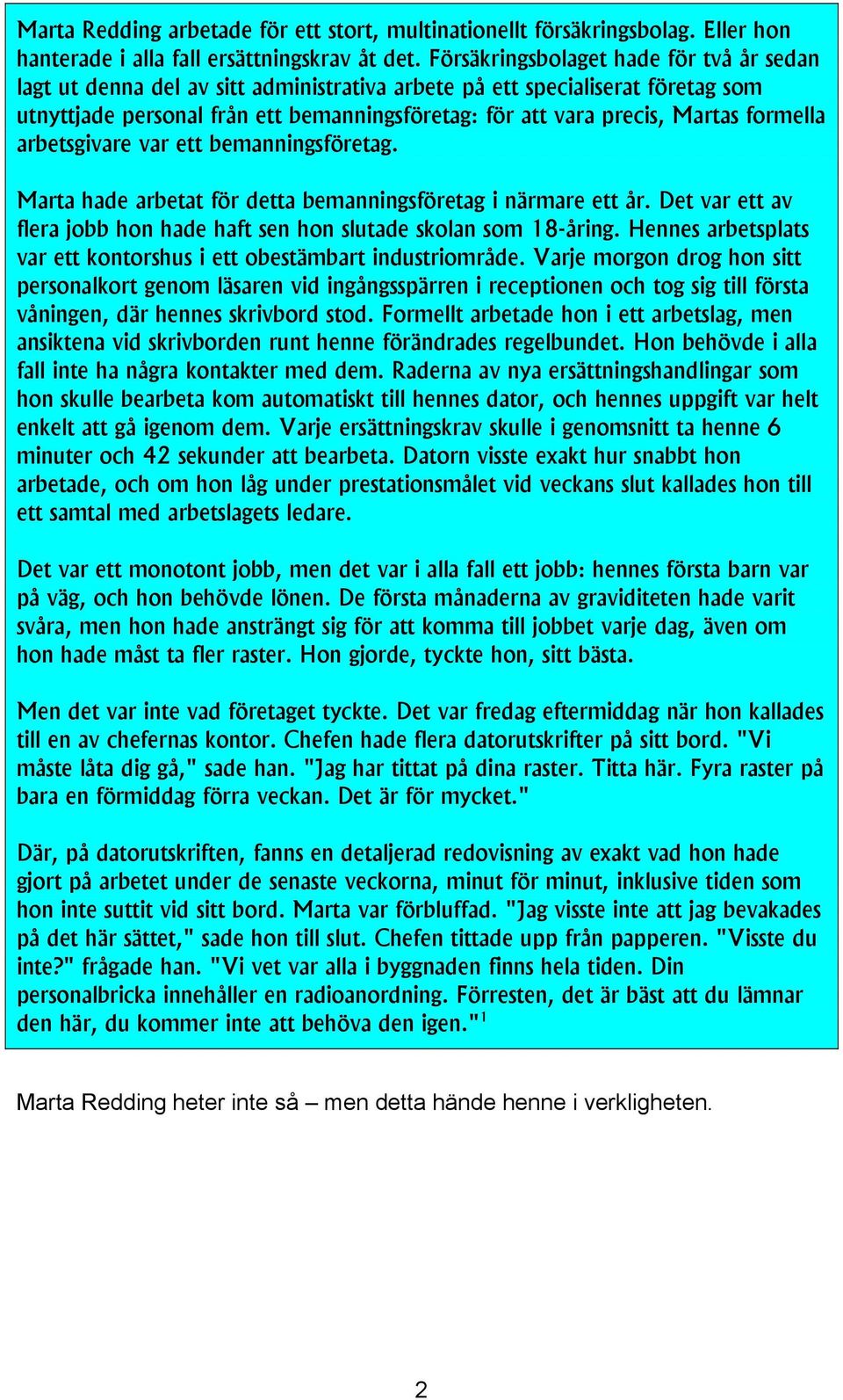 formella arbetsgivare var ett bemanningsföretag. Marta hade arbetat för detta bemanningsföretag i närmare ett år. Det var ett av flera jobb hon hade haft sen hon slutade skolan som 18-åring.