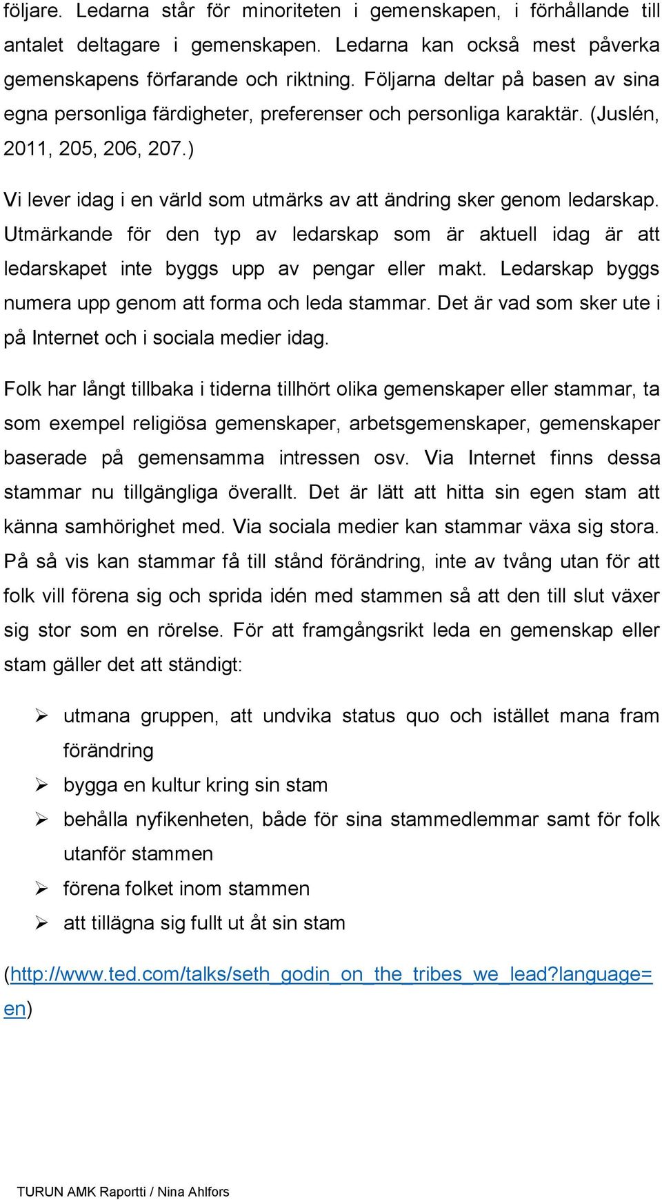 ) Vi lever idag i en värld som utmärks av att ändring sker genom ledarskap. Utmärkande för den typ av ledarskap som är aktuell idag är att ledarskapet inte byggs upp av pengar eller makt.