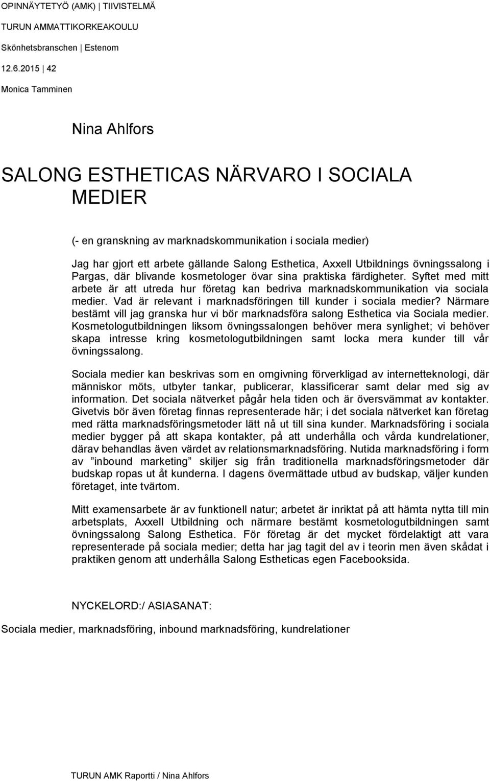 Utbildnings övningssalong i Pargas, där blivande kosmetologer övar sina praktiska färdigheter. Syftet med mitt arbete är att utreda hur företag kan bedriva marknadskommunikation via sociala medier.