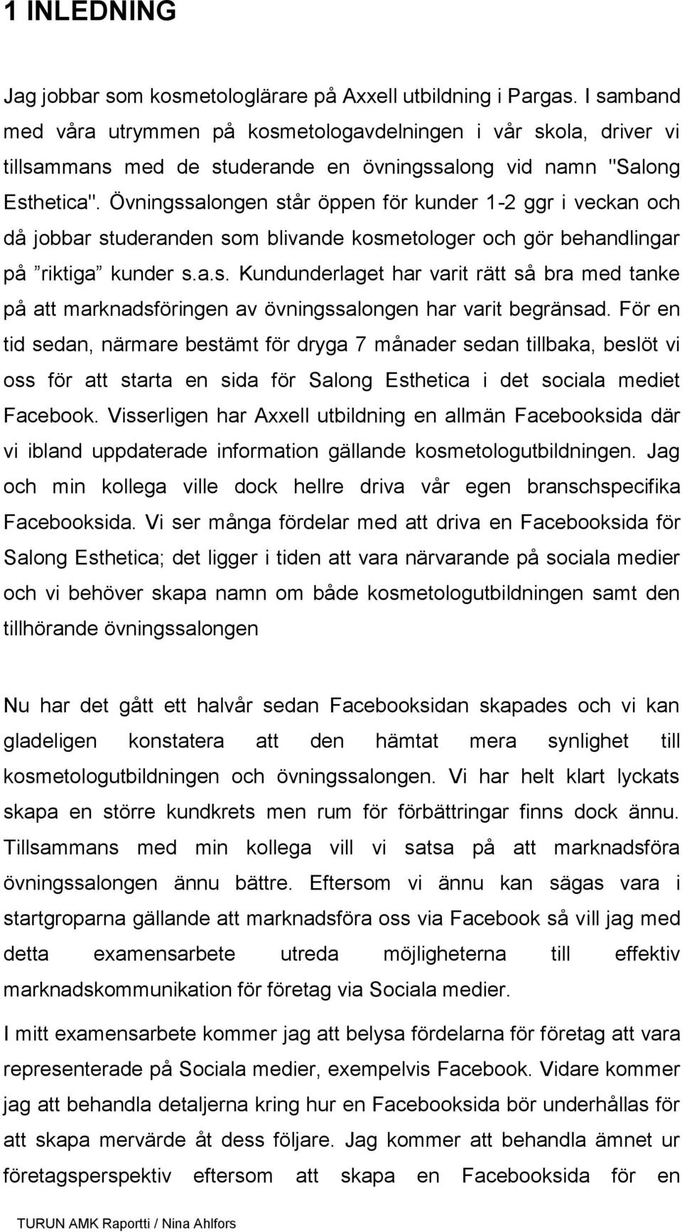 Övningssalongen står öppen för kunder 1-2 ggr i veckan och då jobbar studeranden som blivande kosmetologer och gör behandlingar på riktiga kunder s.a.s. Kundunderlaget har varit rätt så bra med tanke på att marknadsföringen av övningssalongen har varit begränsad.