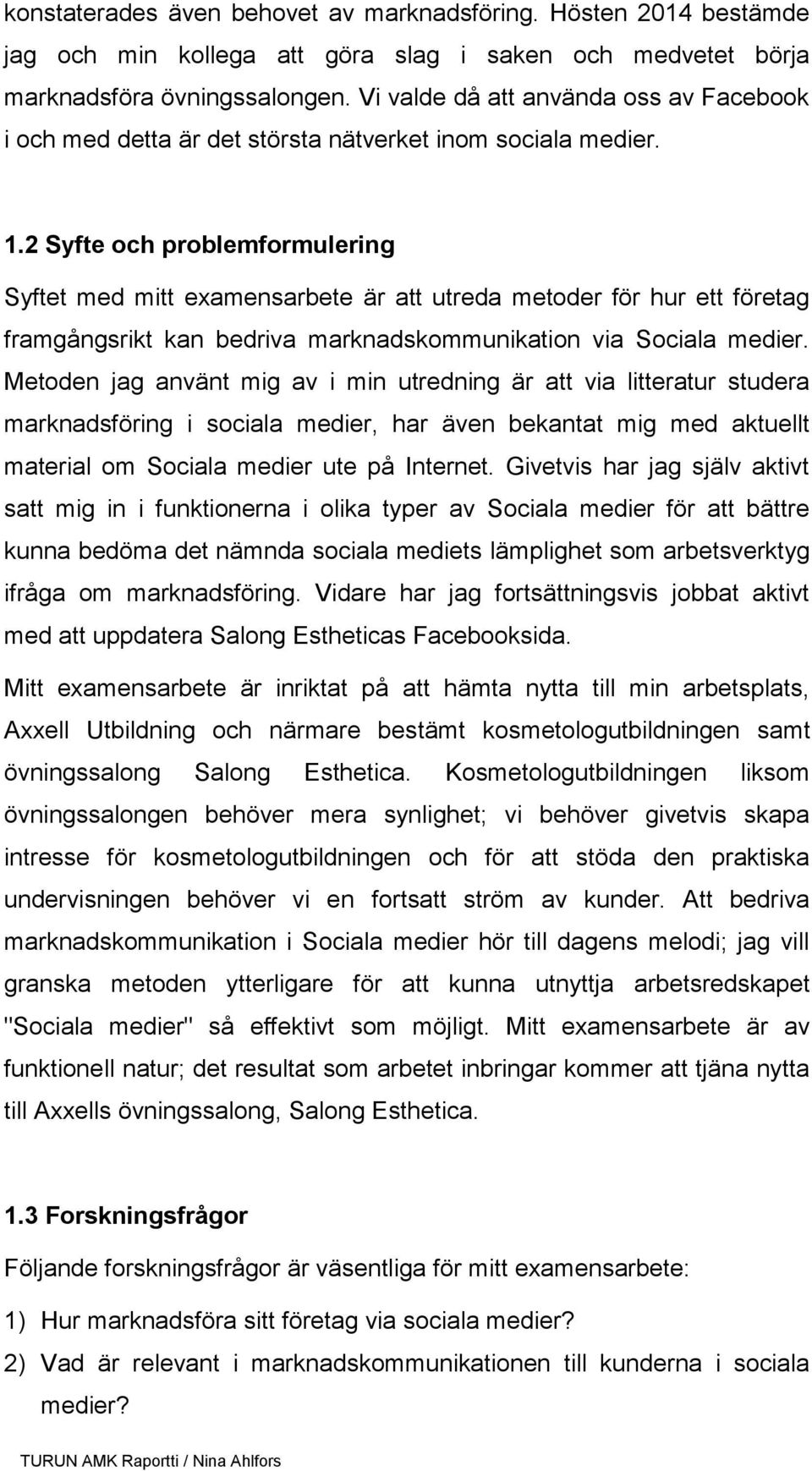 2 Syfte och problemformulering Syftet med mitt examensarbete är att utreda metoder för hur ett företag framgångsrikt kan bedriva marknadskommunikation via Sociala medier.