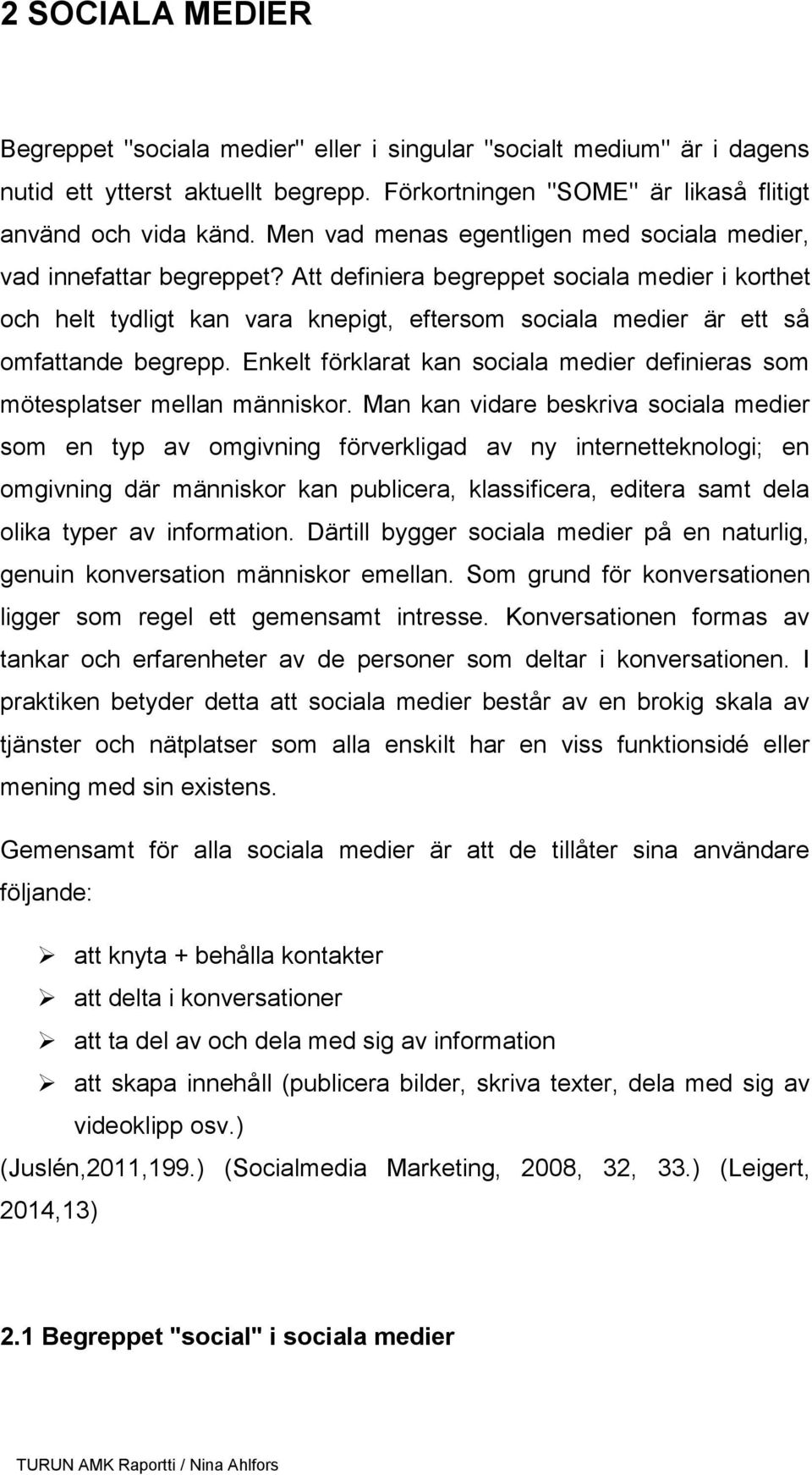 Att definiera begreppet sociala medier i korthet och helt tydligt kan vara knepigt, eftersom sociala medier är ett så omfattande begrepp.