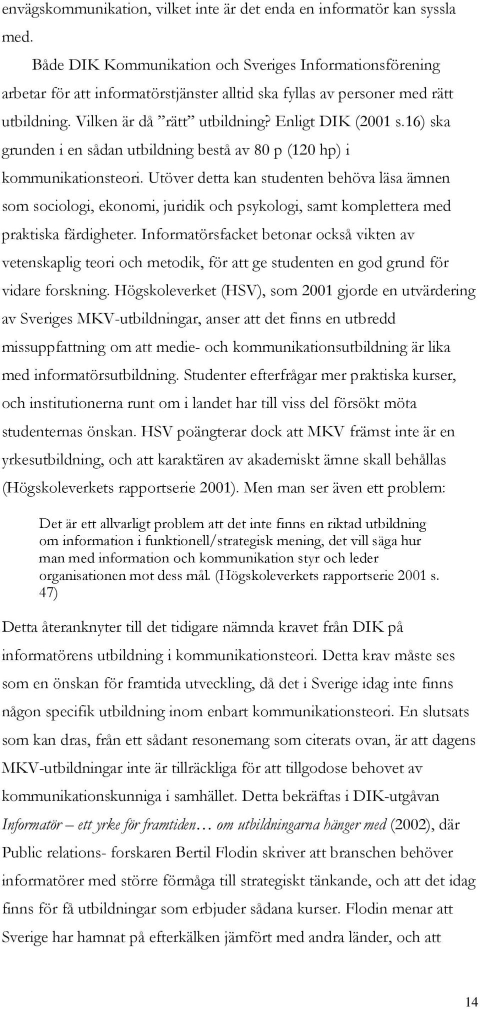 16) ska grunden i en sådan utbildning bestå av 80 p (120 hp) i kommunikationsteori.