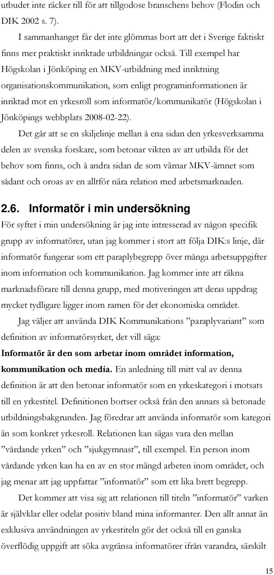 Till exempel har Högskolan i Jönköping en MKV-utbildning med inriktning organisationskommunikation, som enligt programinformationen är inriktad mot en yrkesroll som informatör/kommunikatör (Högskolan