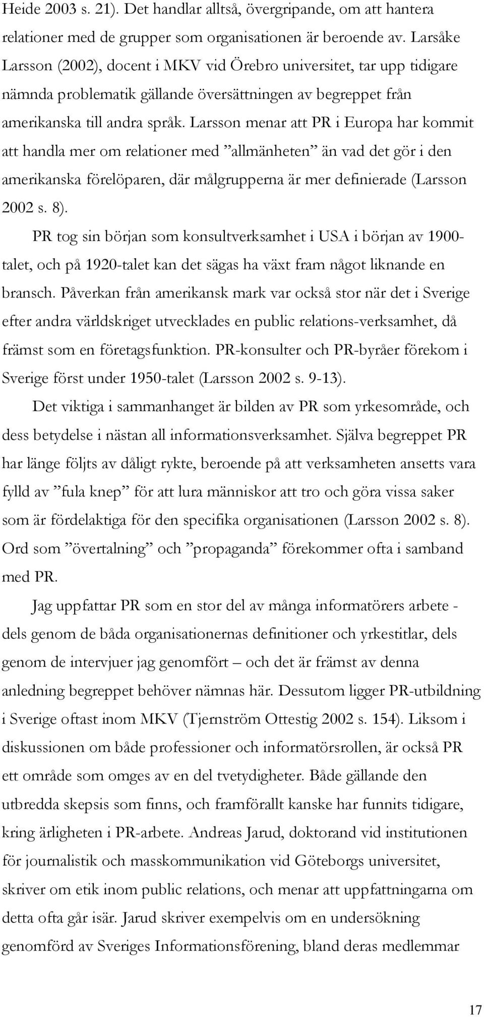 Larsson menar att PR i Europa har kommit att handla mer om relationer med allmänheten än vad det gör i den amerikanska förelöparen, där målgrupperna är mer definierade (Larsson 2002 s. 8).