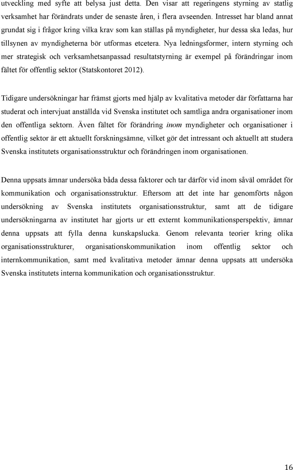 Nya ledningsformer, intern styrning och mer strategisk och verksamhetsanpassad resultatstyrning är exempel på förändringar inom fältet för offentlig sektor (Statskontoret 2012).