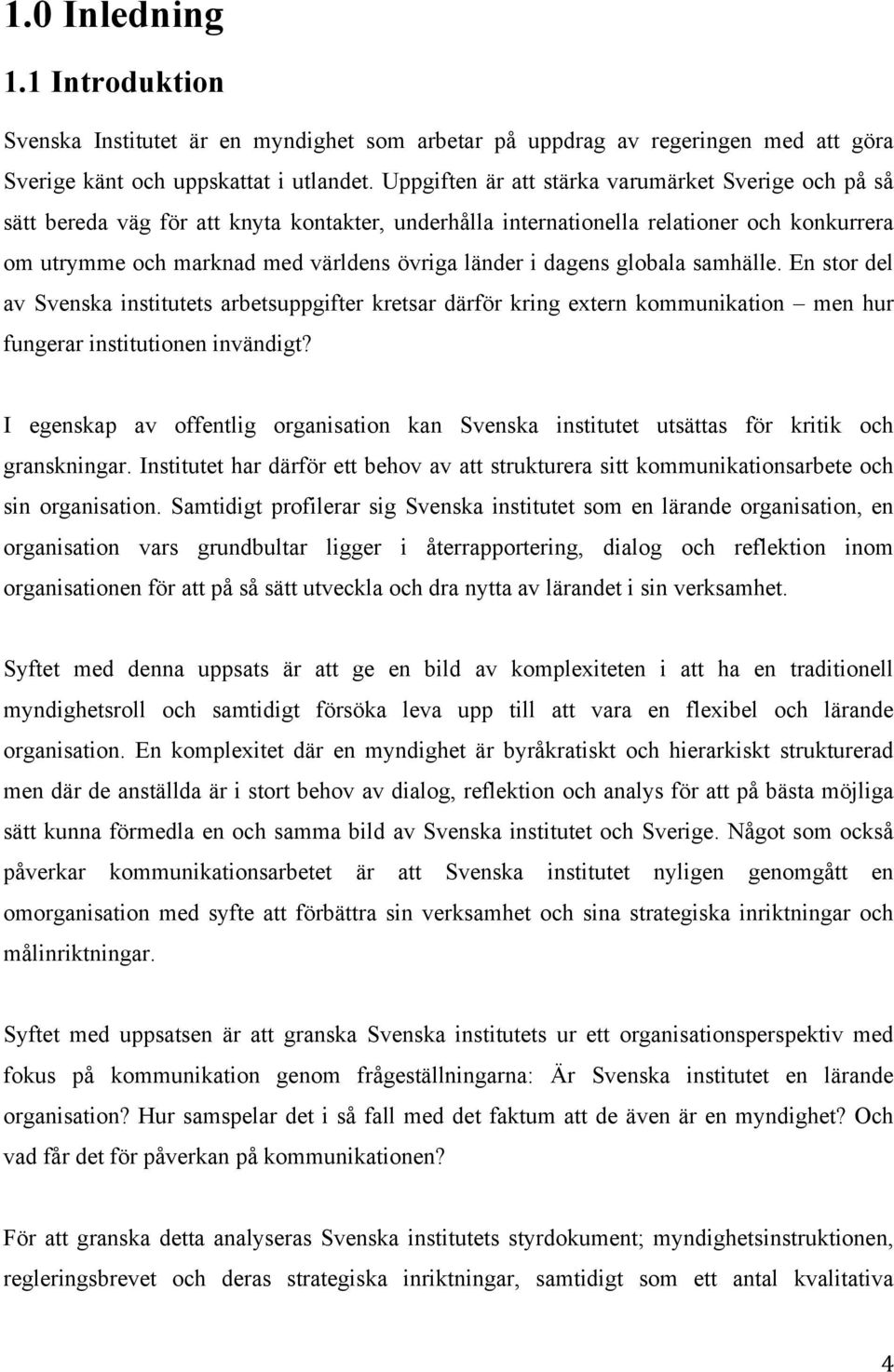 dagens globala samhälle. En stor del av Svenska institutets arbetsuppgifter kretsar därför kring extern kommunikation men hur fungerar institutionen invändigt?