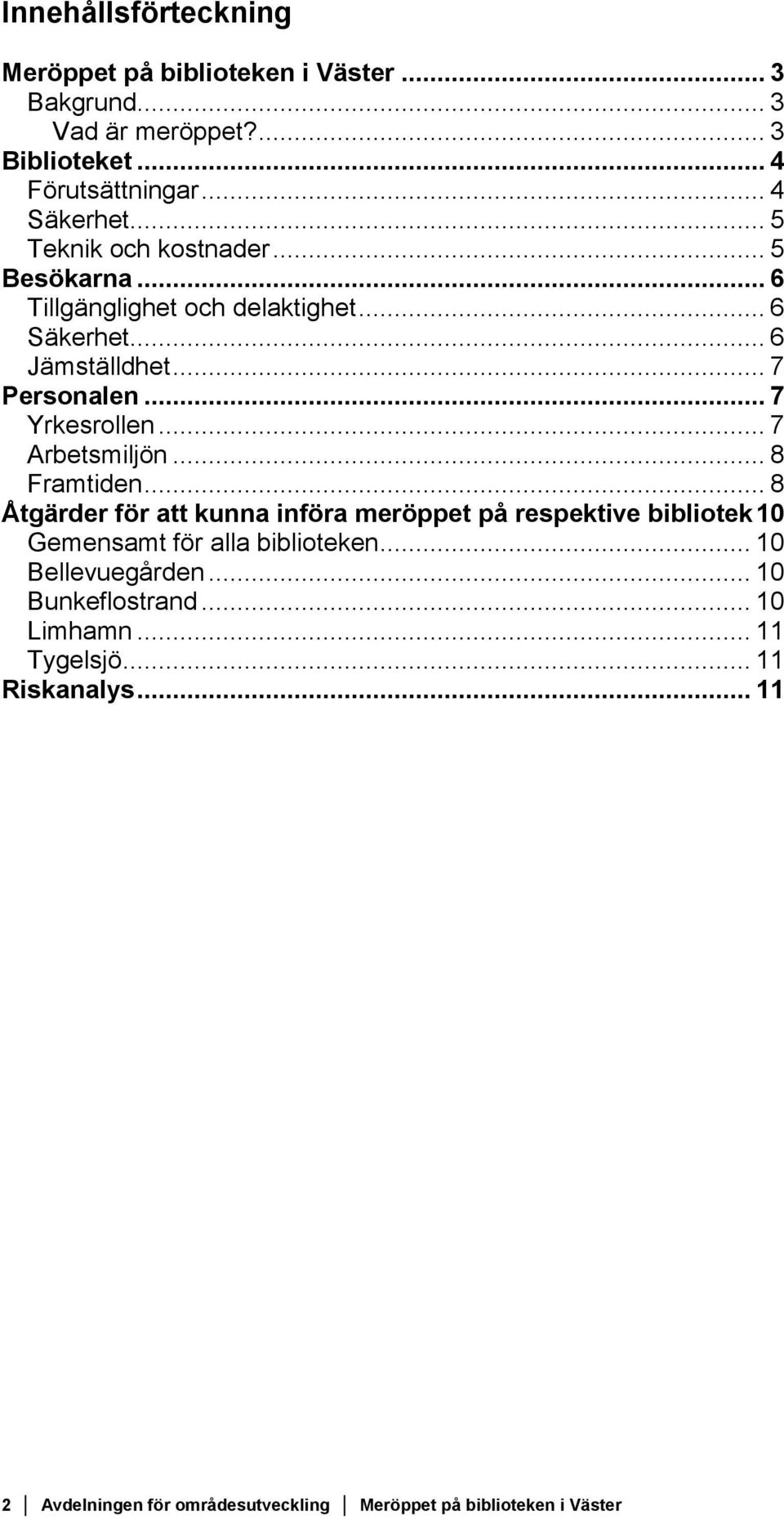 .. 7 Arbetsmiljön... 8 Framtiden... 8 Åtgärder för att kunna införa meröppet på respektive bibliotek 10 Gemensamt för alla biblioteken.